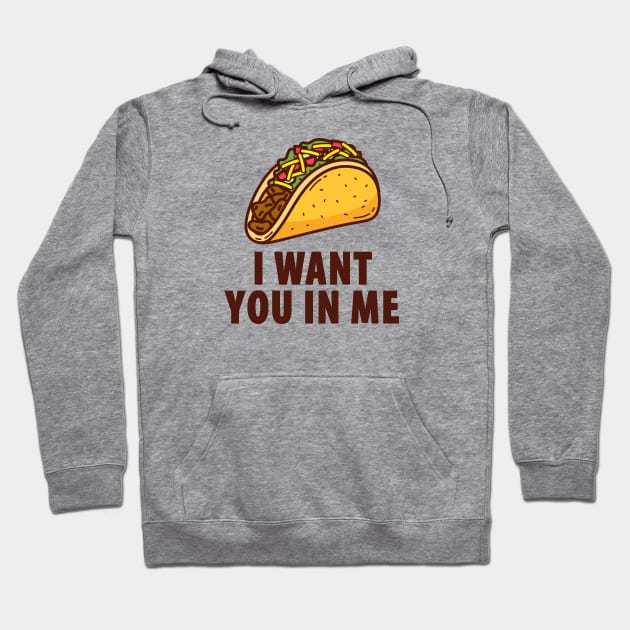 I Want You In Me - Taco Hoodie by TipsyCurator